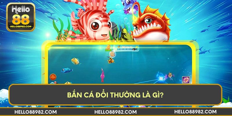 Bắn cá đổi thưởng là gì?