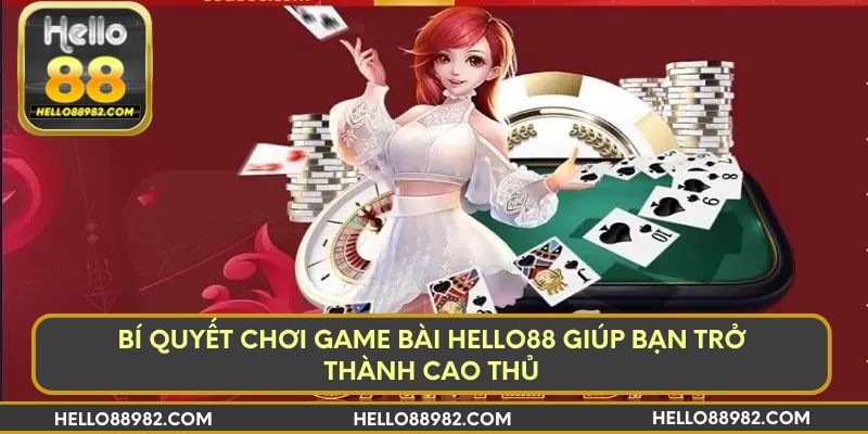 Bí quyết chơi game bài Hello88 giúp bạn trở thành cao thủ