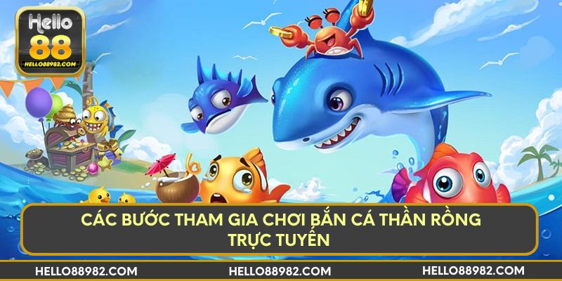 Các bước tham gia chơi bắn cá thần rồng trực tuyến