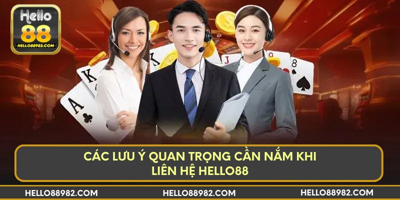 Các lưu ý quan trọng cần nắm khi liên hệ Hello88