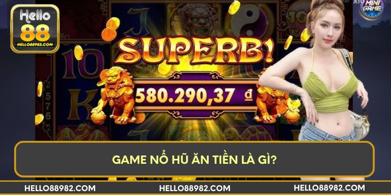 Game nổ hũ ăn tiền là gì?