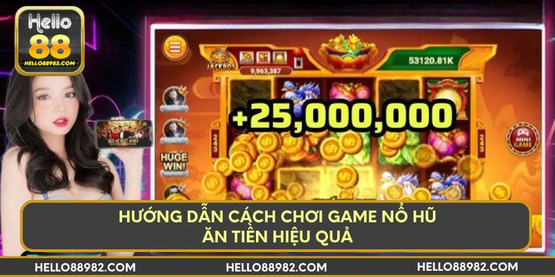 Hướng dẫn cách chơi game nổ hũ ăn tiền hiệu quả
