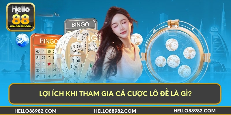 Lợi ích khi tham gia cá cược lô đề là gì?