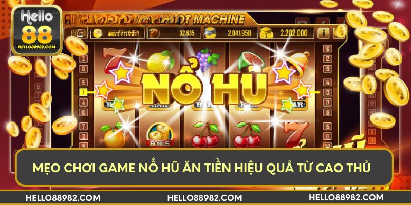 Mẹo chơi game nổ hũ ăn tiền hiệu quả từ cao thủ