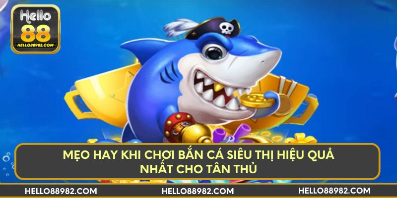 Mẹo hay khi chơi bắn cá siêu thị hiệu quả nhất cho tân thủ