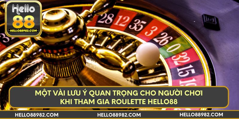 Một vài lưu ý quan trọng cho người chơi khi tham gia Roulette Hello88