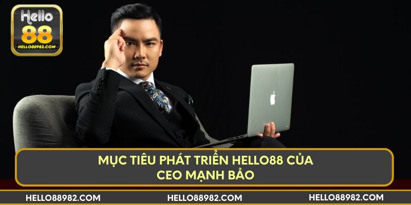 Mục tiêu phát triển Hello88 của CEO Mạnh Bảo