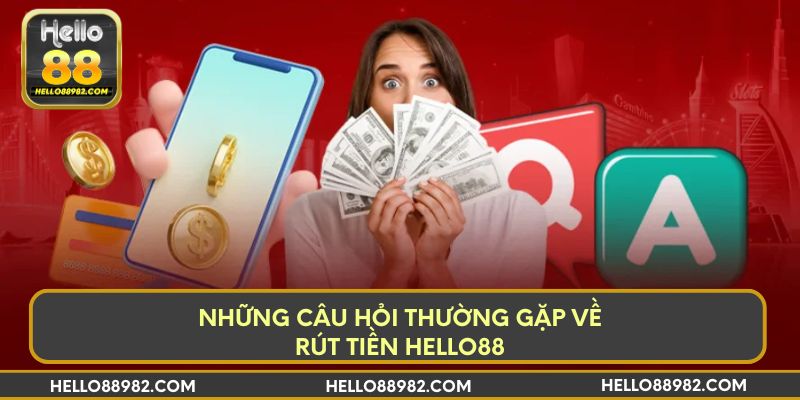 Những câu hỏi thường gặp về rút tiền Hello88