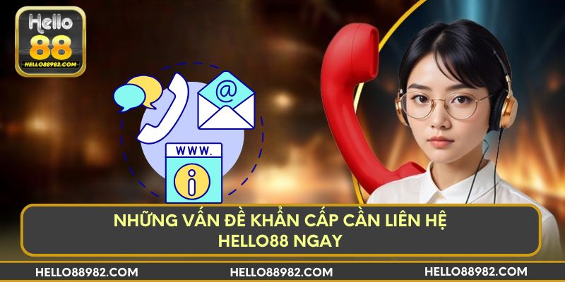 Những vấn đề khẩn cấp cần liên hệ Hello88 ngay