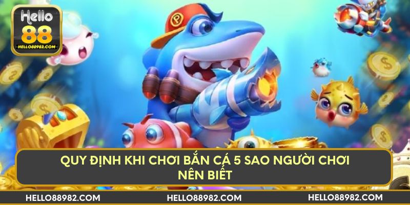 Quy định khi chơi bắn cá 5 sao người chơi nên biết