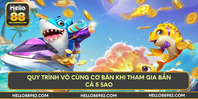 Quy trình vô cùng cơ bản khi tham gia bắn cá 5 sao